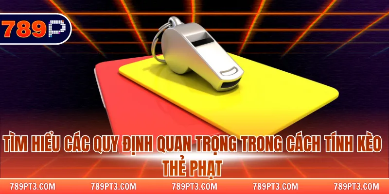 Tìm hiểu các quy định quan trọng trong cách tính kèo thẻ phạt